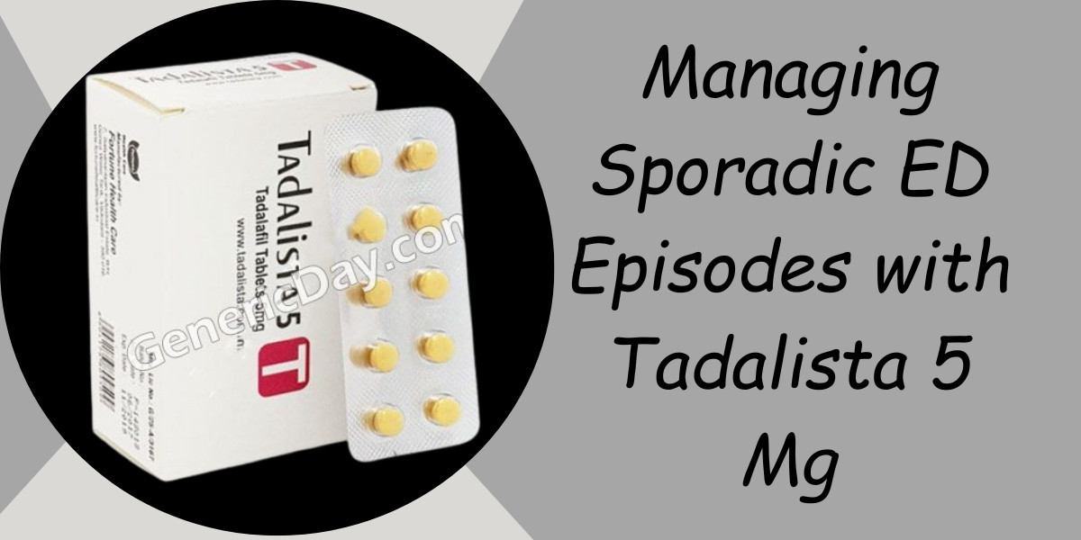 Managing Sporadic ED Episodes with Tadalista 5 Mg