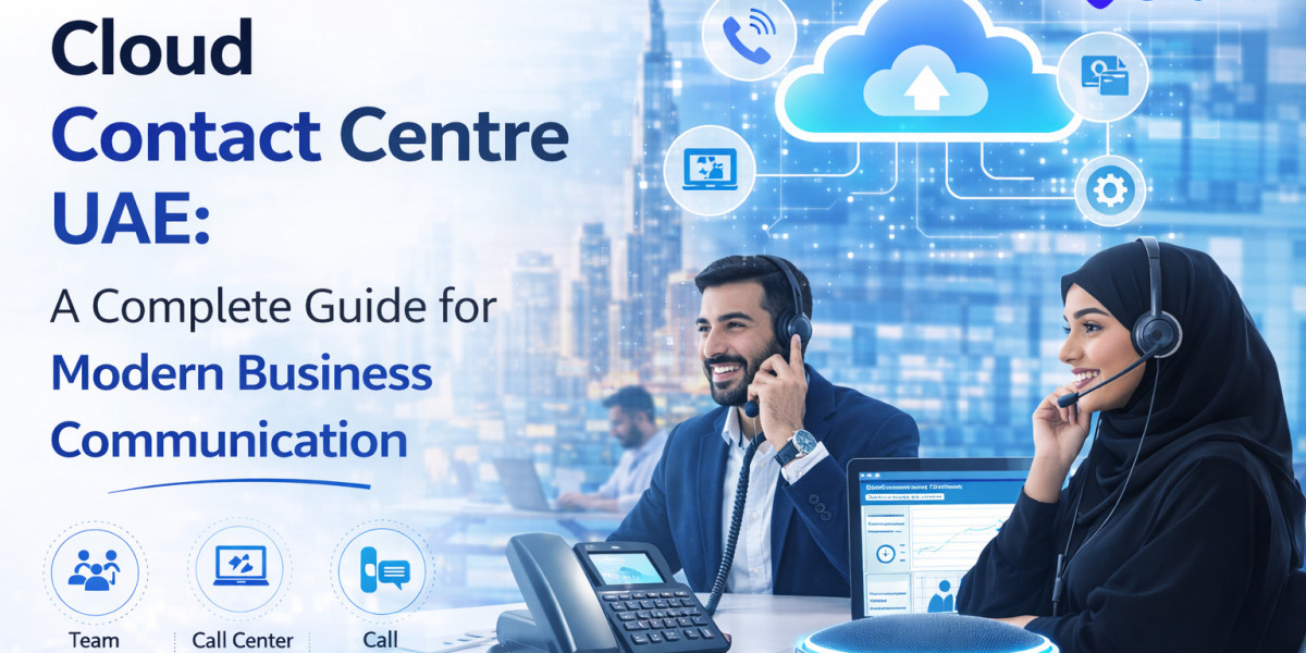 Cloud Contact Centre UAE: A Complete Guide for Modern Business Communication