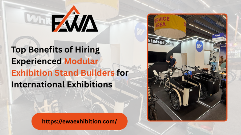 Top Benefits of Hiring Experienced Modular Exhibition Stand Builders for International Exhibitions - EWAExhibition