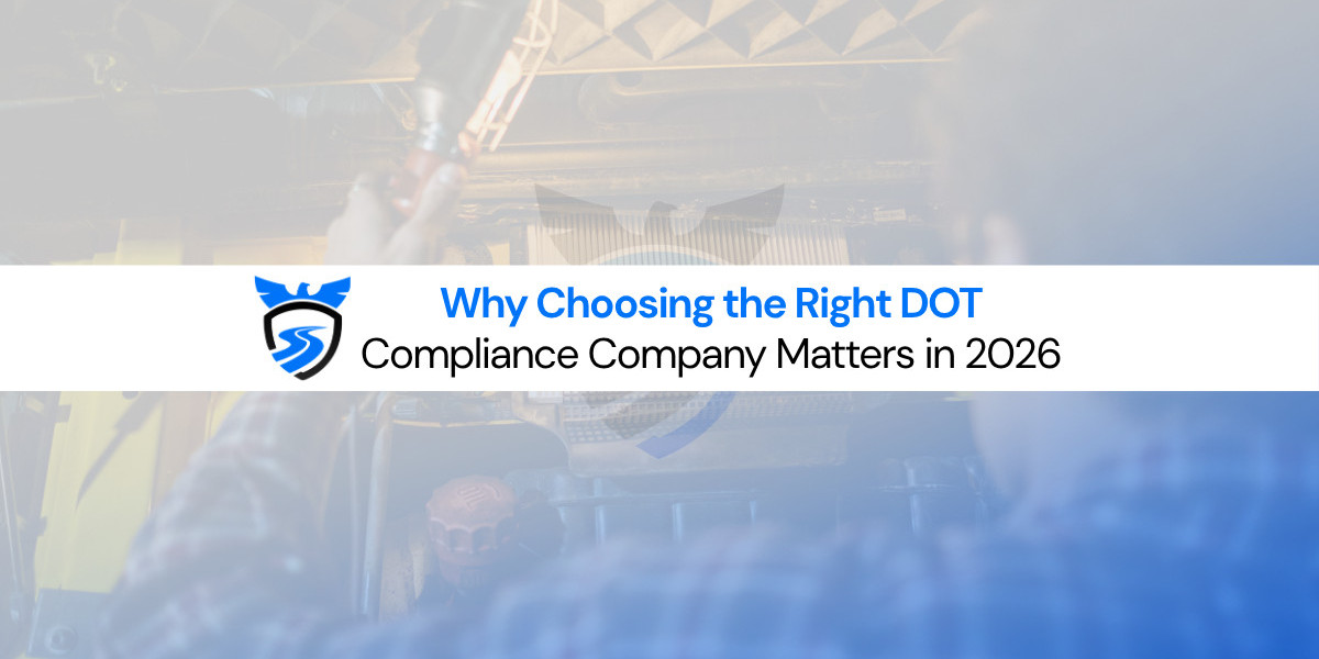 Why Choosing the Right DOT Compliance Company Matters in 2026