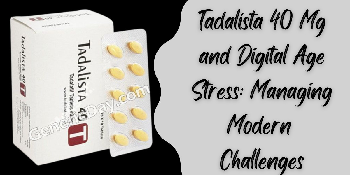 Tadalista 40 Mg and Digital Age Stress: Managing Modern Challenges
