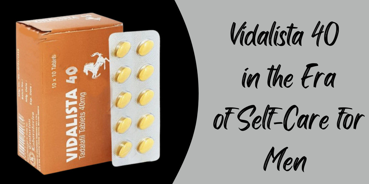 Vidalista 40 in the Era of Self-Care for Men