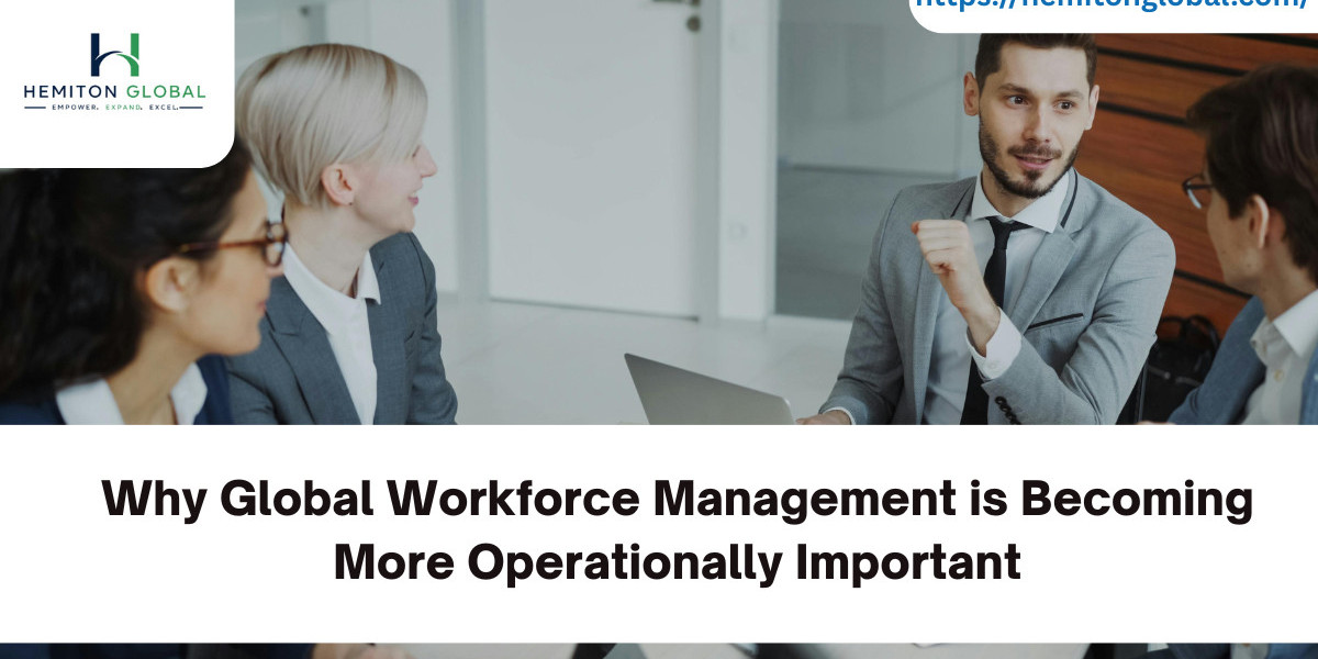 Why Global Workforce Management is Becoming More Operationally Important