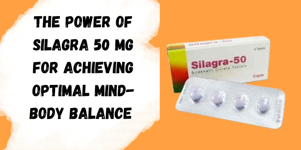 The Power Of Silagra 50 Mg For Achieving Optimal Mind-Body Balance