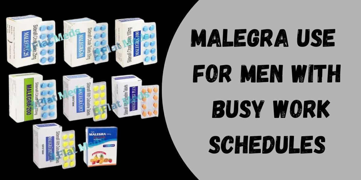 Malegra Use for Men with Busy Work Schedules