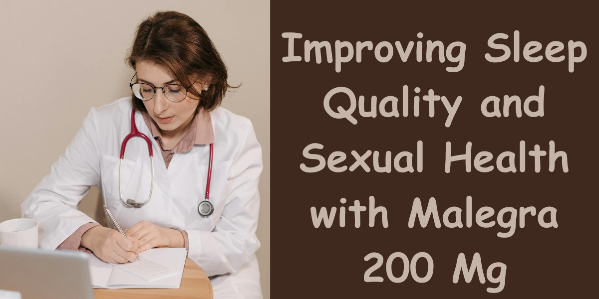 Improving Sleep Quality and Sexual Health with Malegra 200 Mg