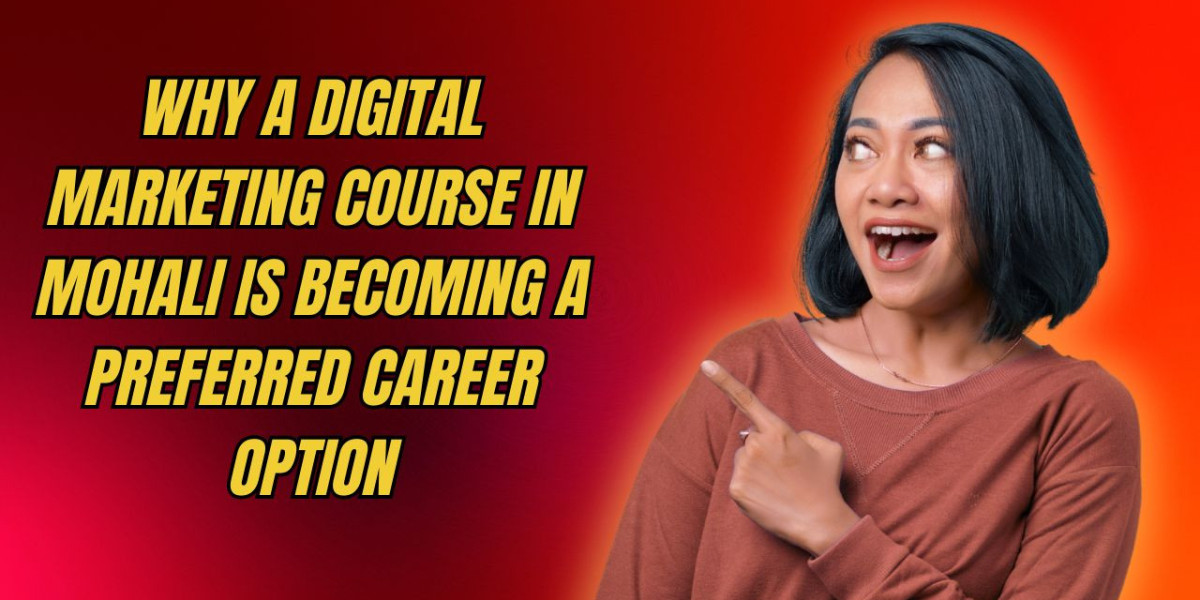 Why a Digital Marketing Course in Mohali Is Becoming a Preferred Career Option