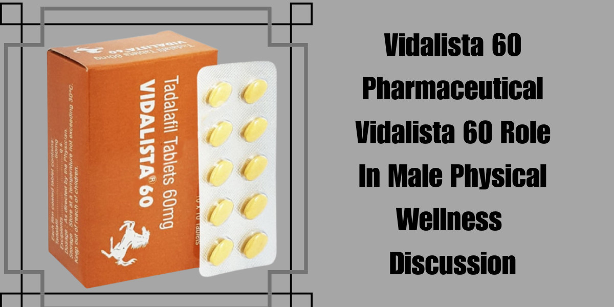 Vidalista 60 Role In Male Physical Wellness