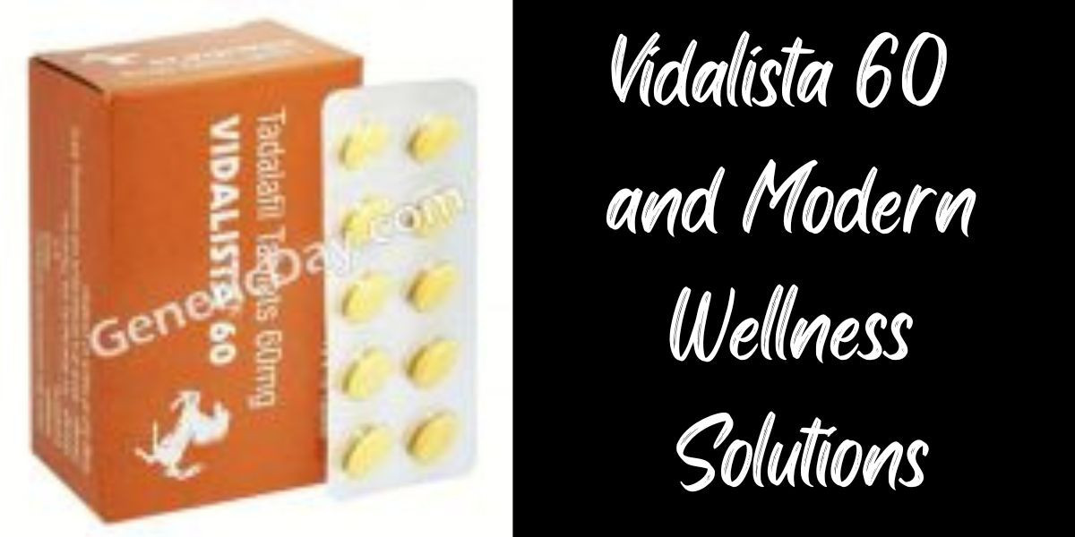 Vidalista 60 and Modern Wellness Solutions