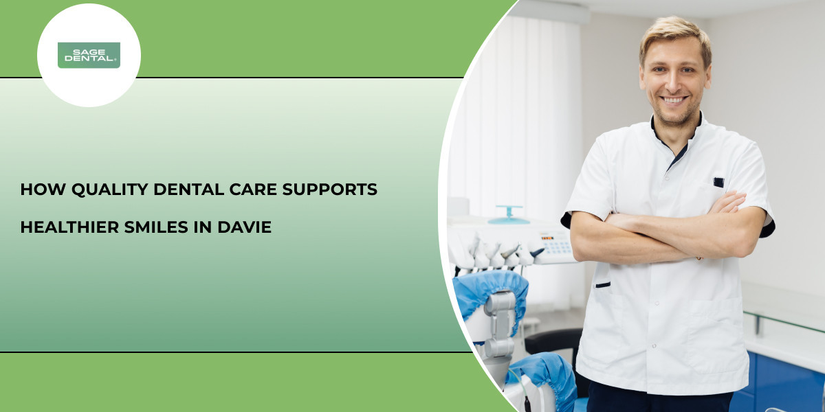 How Quality Dental Care Supports Healthier Smiles in Davie