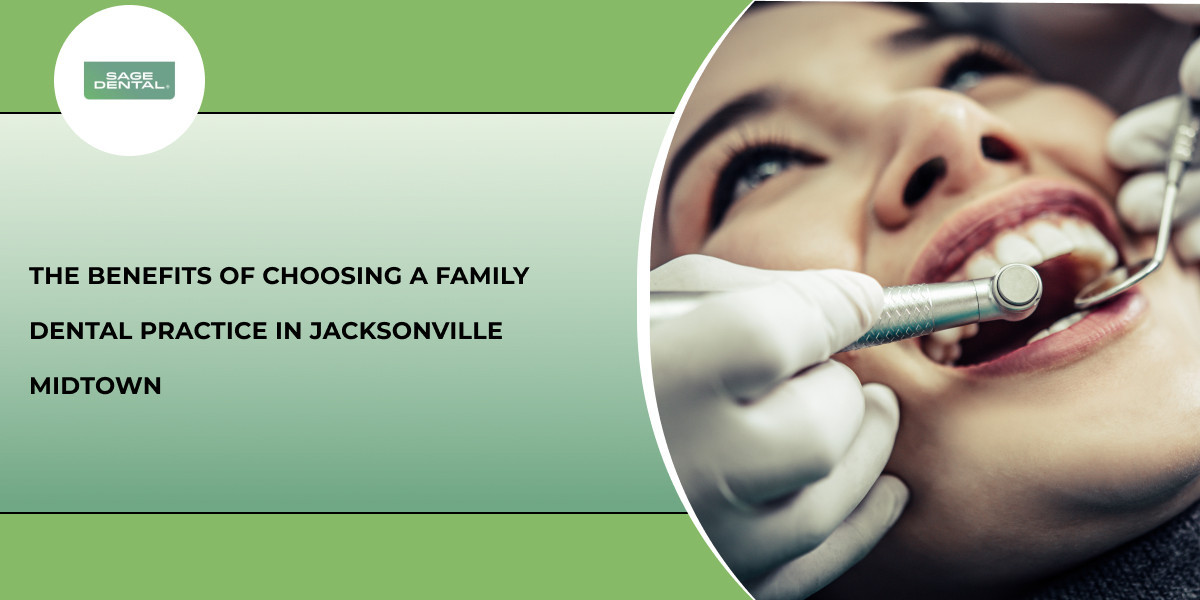 The Benefits of Choosing a Family Dental Practice in Jacksonville Midtown
