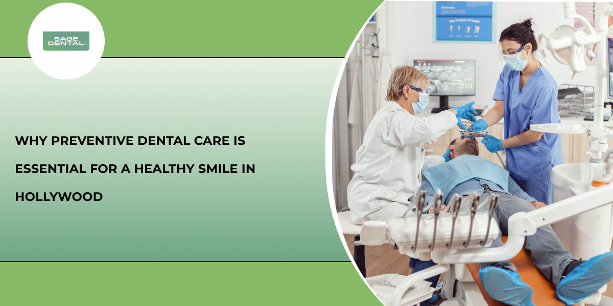 Why Preventive Dental Care Is Essential for a Healthy Smile in Hollywood