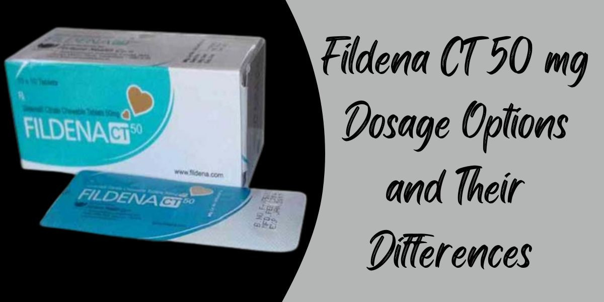 Fildena CT 50 mg Dosage Options and Their Differences
