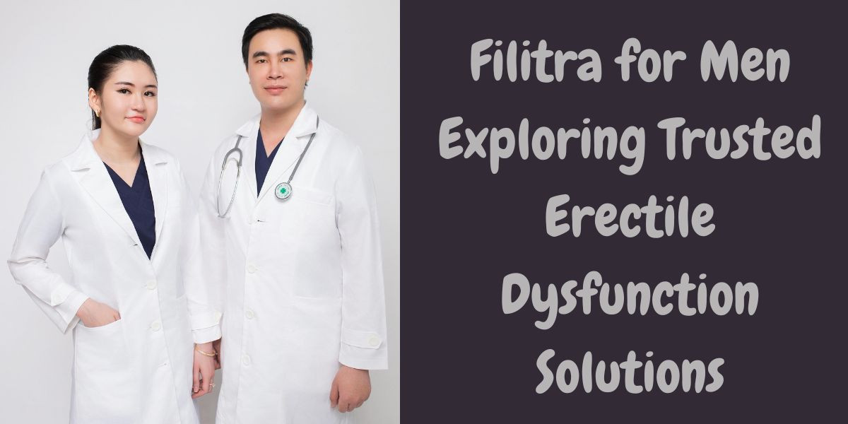Filitra for Men Exploring Trusted Erectile Dysfunction Solutions
