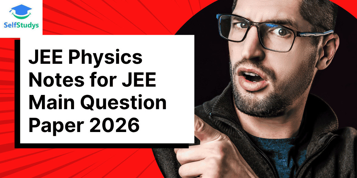 JEE Physics Notes and JEE Main Question Paper 2026: Build Confidence with Smart Preparation
