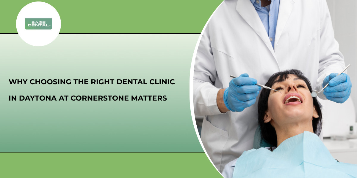 Why Choosing the Right Dental Clinic in Daytona at Cornerstone Matters