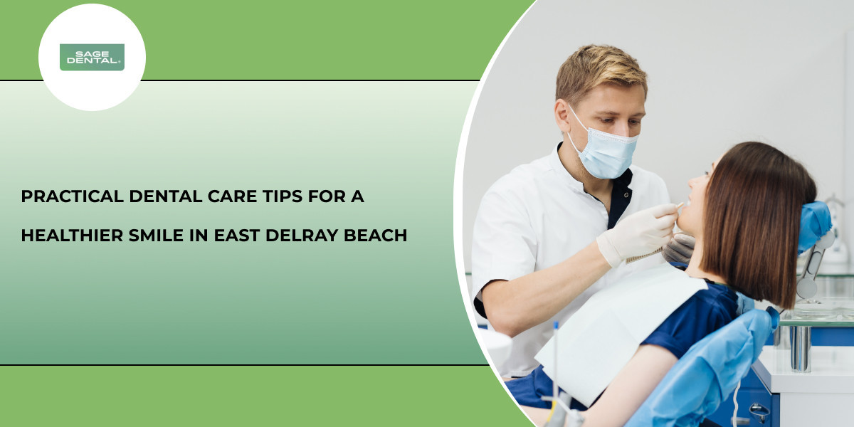 Practical Dental Care Tips for a Healthier Smile in East Delray Beach