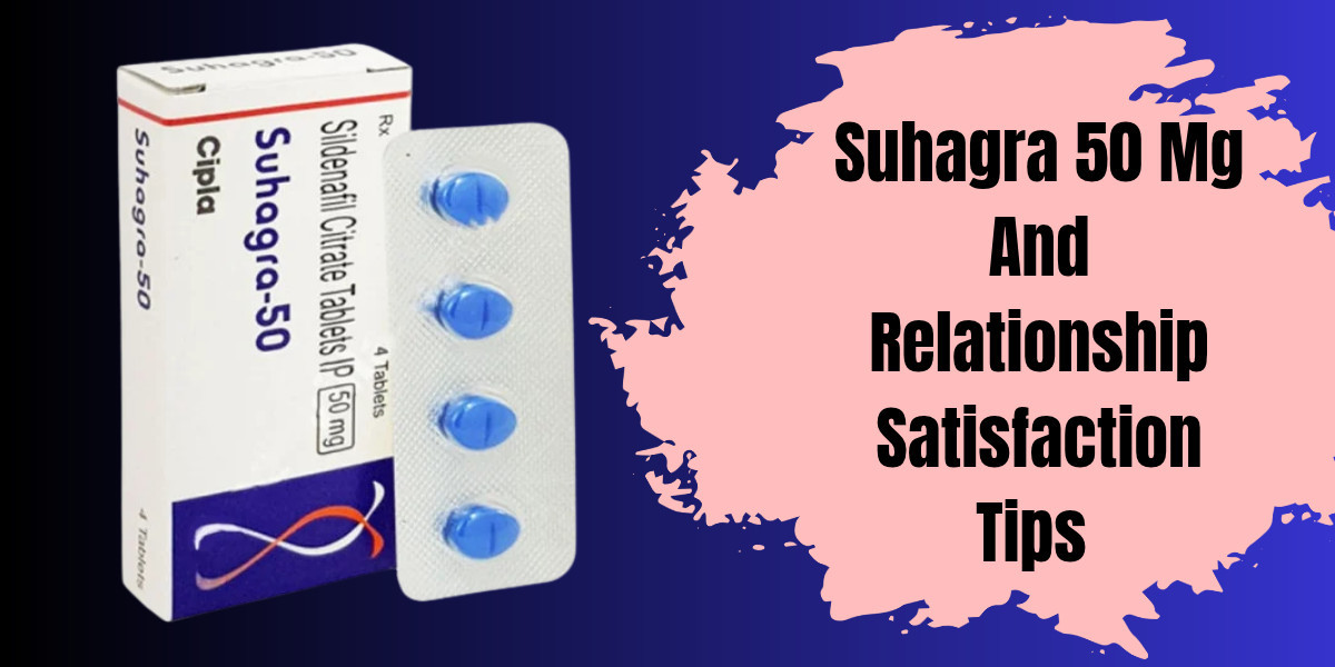 Suhagra 50 Mg And Relationship Satisfaction Tips