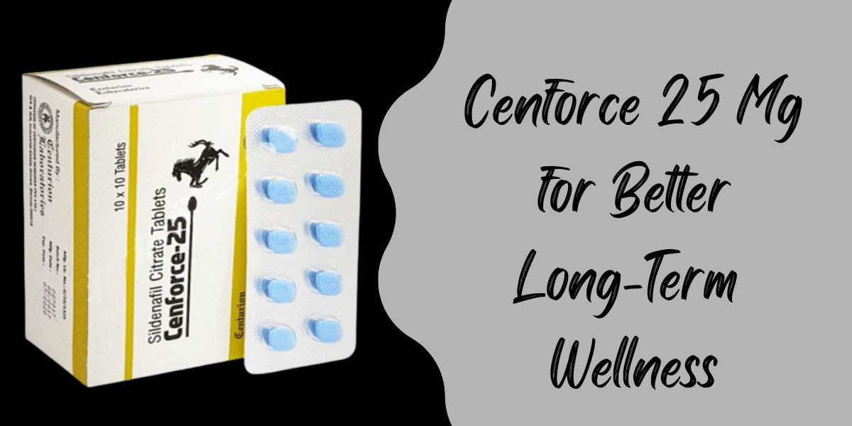 Cenforce 25 Mg for Better Long-Term Wellness
