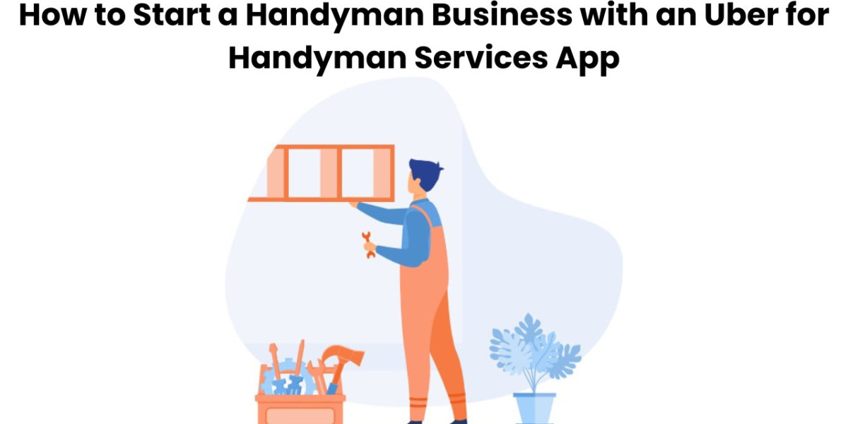 How to Start a Handyman Business with an Uber for Handyman Services App