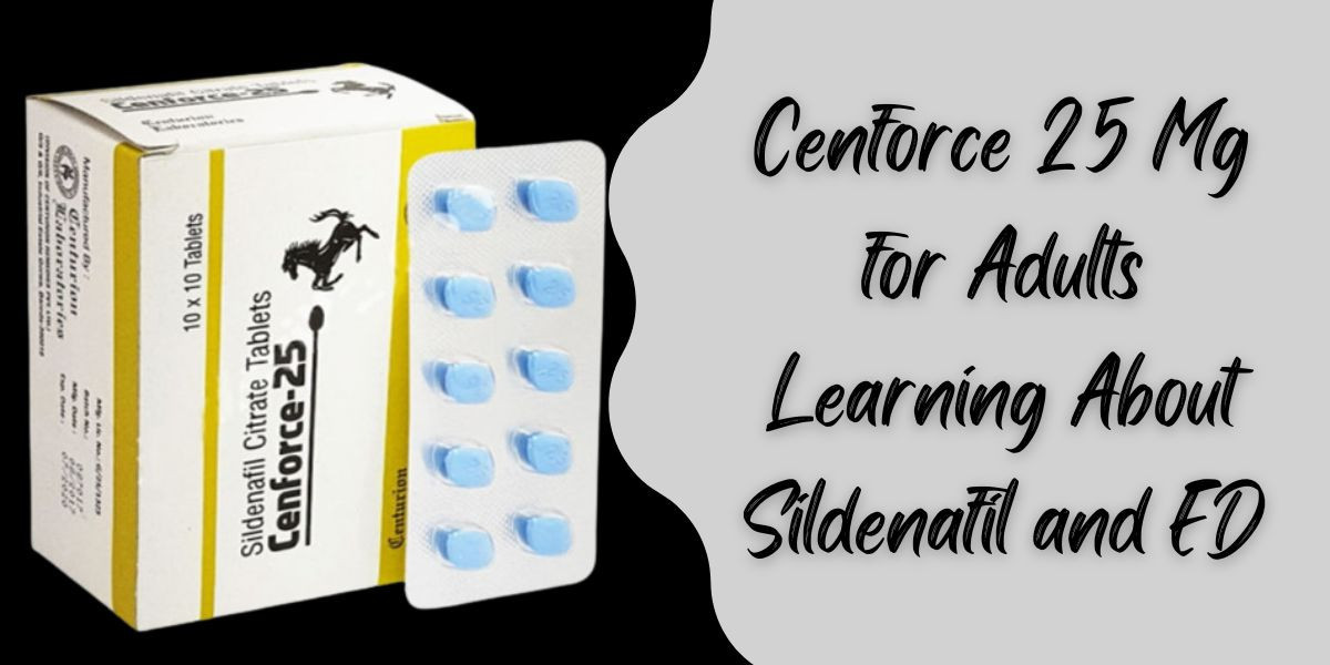 Cenforce 25 Mg for Adults Learning About Sildenafil and ED